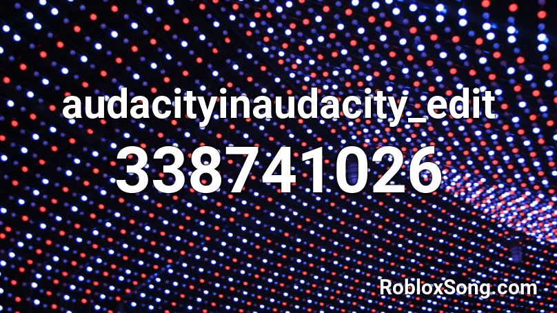 audacityinaudacity_edit Roblox ID