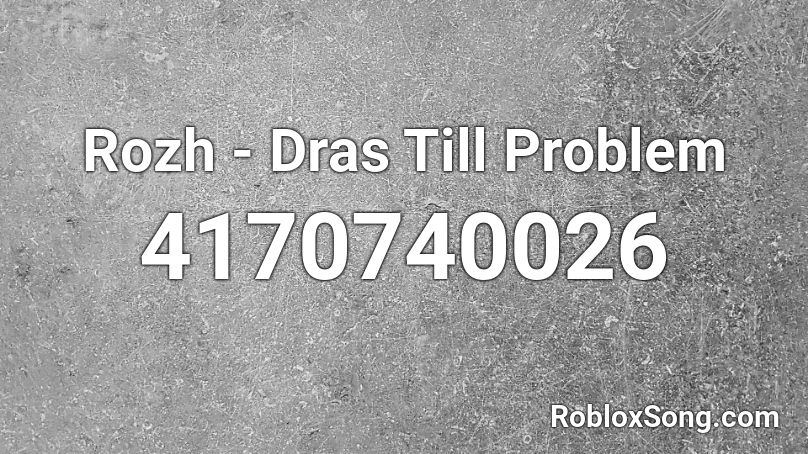 Rozh - Dras Till Problem Roblox ID