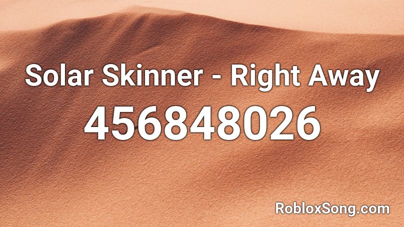 Solar Skinner - Right Away Roblox ID