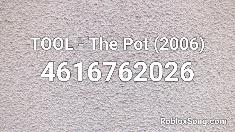 TOOL - The Pot (2006) Roblox ID