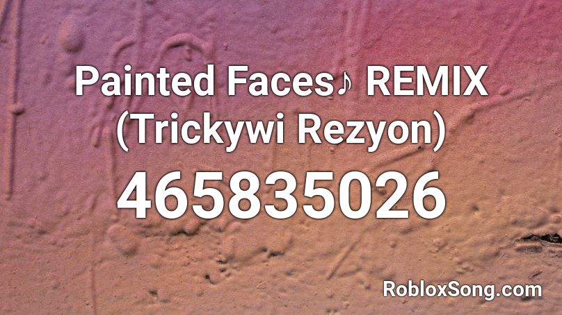 Painted Faces♪ REMIX (Trickywi Rezyon) Roblox ID