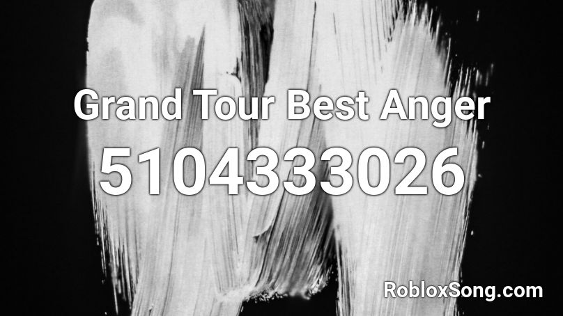 Grand Tour Best Anger Roblox ID