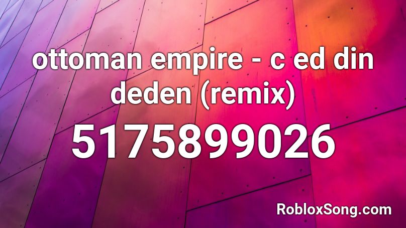 Ottoman Empire C Ed Din Deden Remix Roblox Id Roblox Music Codes - roblox ottoman empire