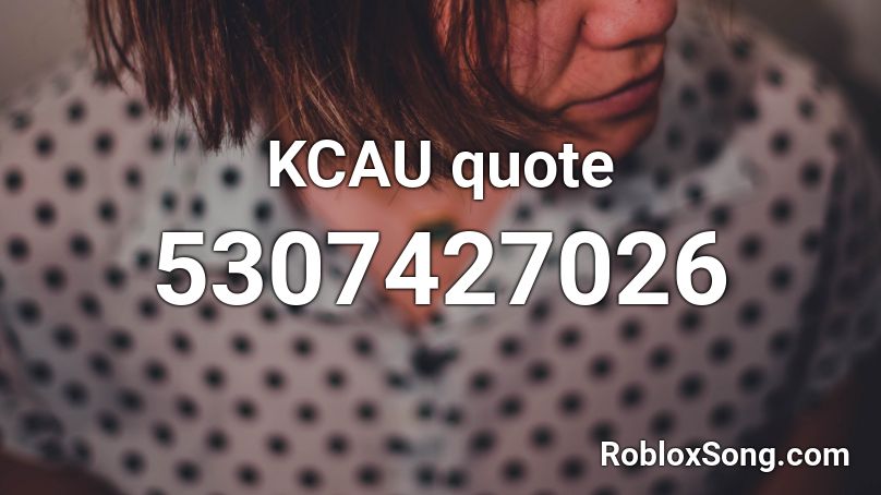 KCAU quote Roblox ID