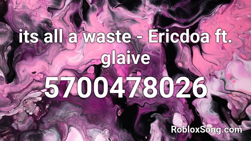 its all a waste - Ericdoa ft. glaive Roblox ID