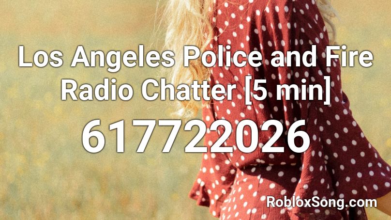Los Angeles Police and Fire Radio Chatter [5 min] Roblox ID