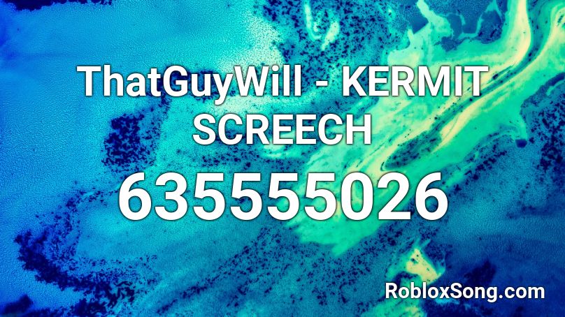 ThatGuyWill - KERMIT SCREECH Roblox ID