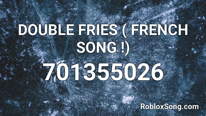 DOUBLE FRIES ( FRENCH SONG !) Roblox ID