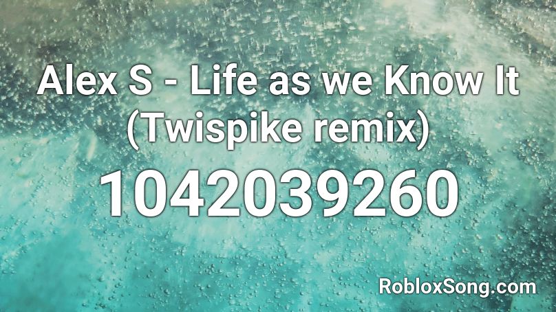 Alex S - Life as we Know It (Twispike remix) Roblox ID