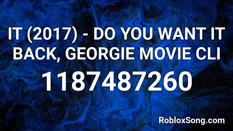 IT (2017) - DO YOU WANT IT BACK, GEORGIE MOVIE CLI Roblox ID