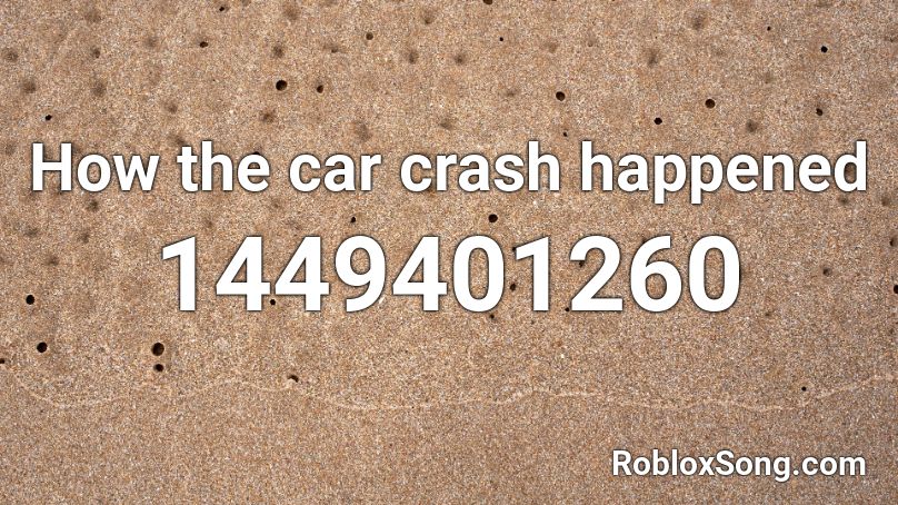 How the car crash happened Roblox ID