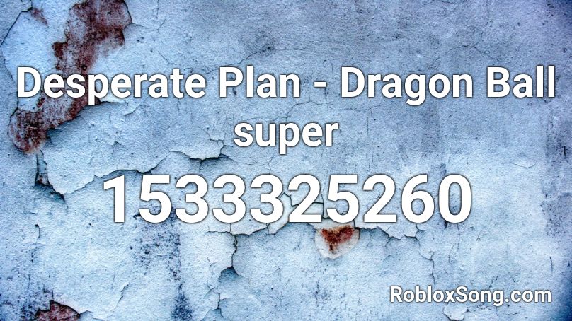 Desperate Plan - Dragon Ball super  Roblox ID