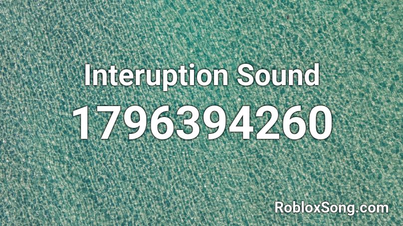 Interuption Sound Roblox ID