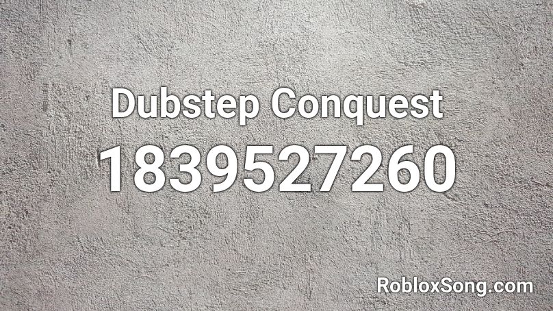 Dubstep Conquest Roblox ID