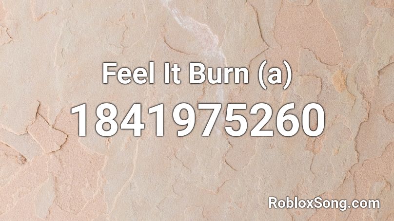 Feel It Burn (a) Roblox ID