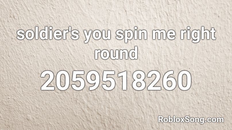 Soldier S You Spin Me Right Round Roblox Id Roblox Music Codes - right round roblox id