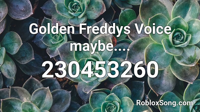 Golden Freddys Voice Maybe Roblox Id Roblox Music Codes - golden freddys voice roblox id