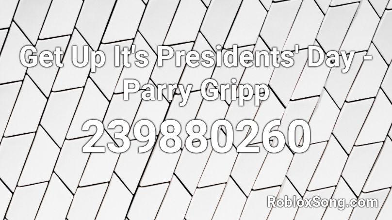 Get Up It's Presidents' Day - Parry Gripp Roblox ID