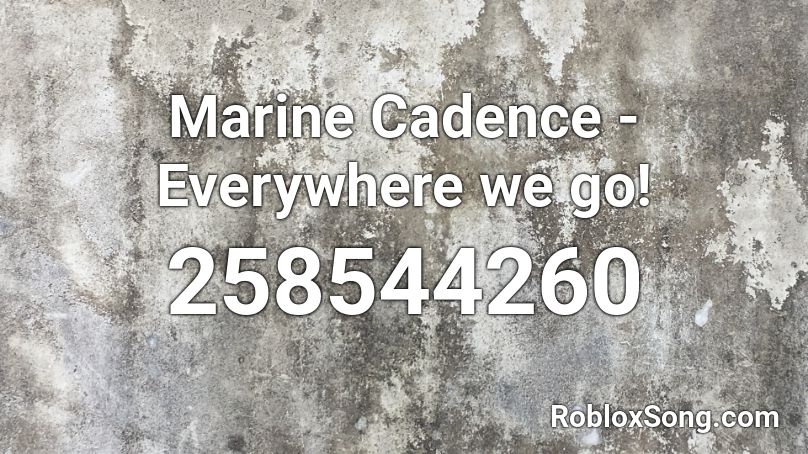 Marine Cadence - Everywhere we go! Roblox ID - Roblox music codes