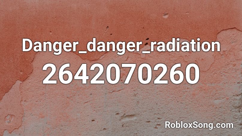 Danger_danger_radiation Roblox ID