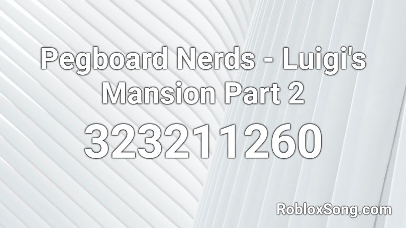 Pegboard Nerds - Luigi's Mansion Part 2 Roblox ID