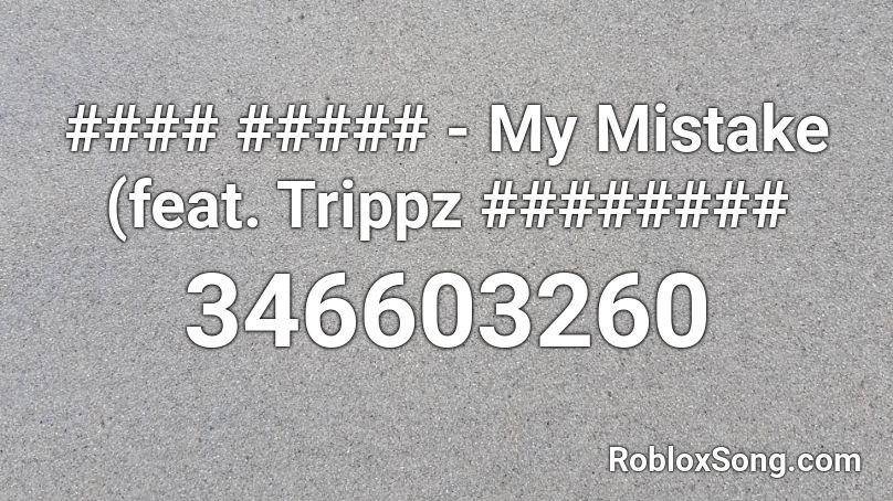 #### ##### - My Mistake (feat. Trippz ######## Roblox ID