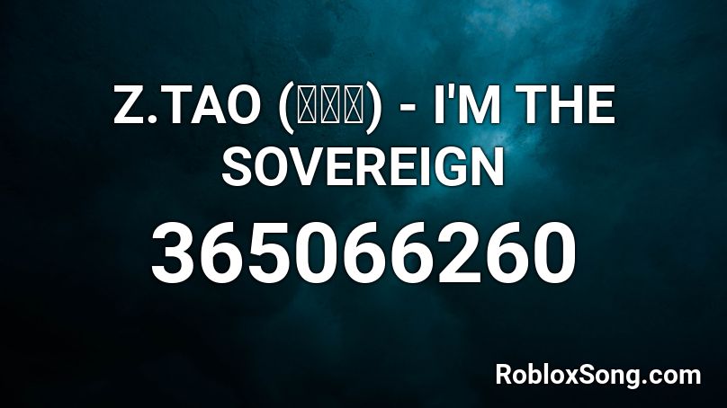 Z.TAO (黄子韬) - I'M THE SOVEREIGN Roblox ID