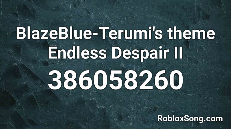 BlazeBlue-Terumi's theme Endless Despair II Roblox ID