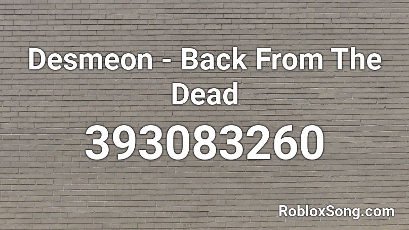 Desmeon Back From The Dead Roblox Id Roblox Music Codes - all my friends are dead roblox id