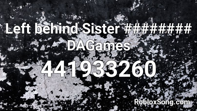 Left behind Sister ######## DAGames Roblox ID