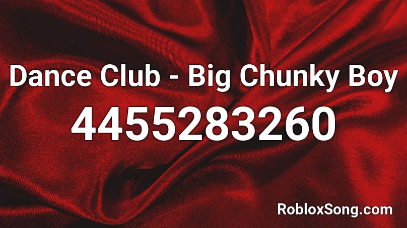 Dance Club - Big Chunky Boy Roblox ID