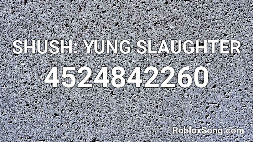 SHUSH: YUNG SLAUGHTER Roblox ID