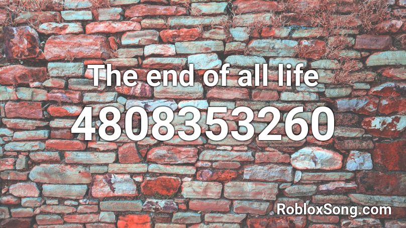 The end of all life Roblox ID