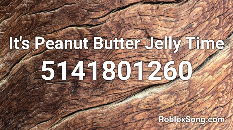 It's Peanut Butter Jelly Time Roblox ID