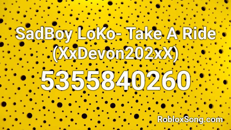 SadBoy LoKo- Take A Ride (XxDevon202xX) Roblox ID