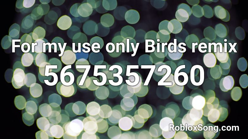 For my use only Birds remix Roblox ID