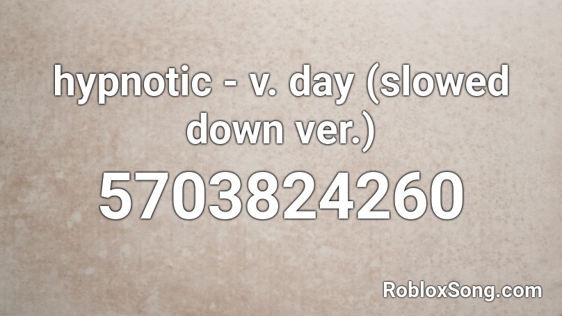 hypnotic - v. day (slowed down ver.) Roblox ID