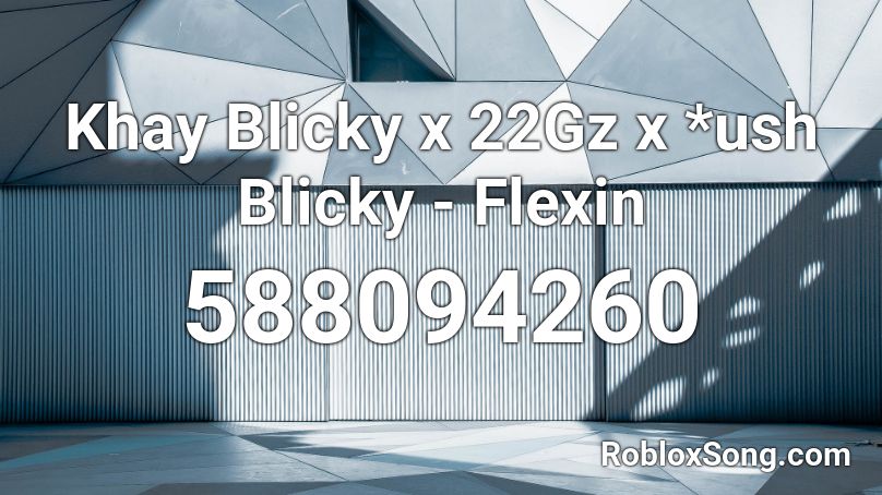 Khay Blicky x 22Gz x *ush Blicky - Flexin Roblox ID