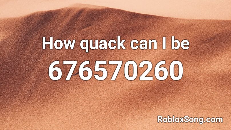 How quack can I be Roblox ID