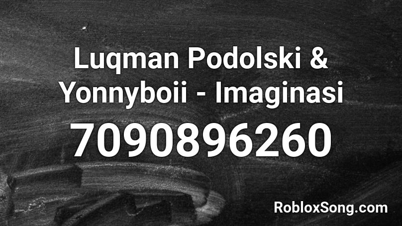 Yonnyboi & Luqman Podolski  - Imaginasi Roblox ID