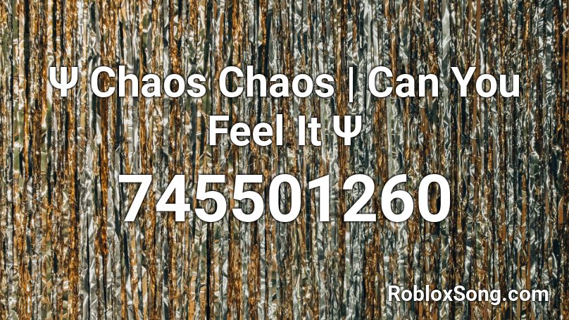 Ψ Chaos Chaos | Can You Feel It Ψ Roblox ID