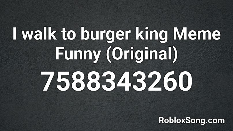 I walk to burger king Meme Funny (Original) Roblox ID