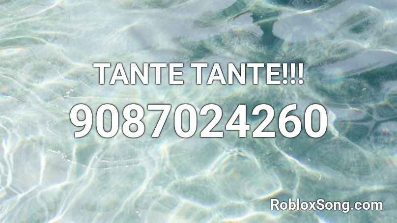 TANTE TANTE!!! Roblox ID