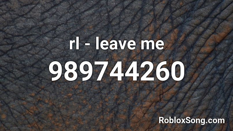 rl - leave me Roblox ID