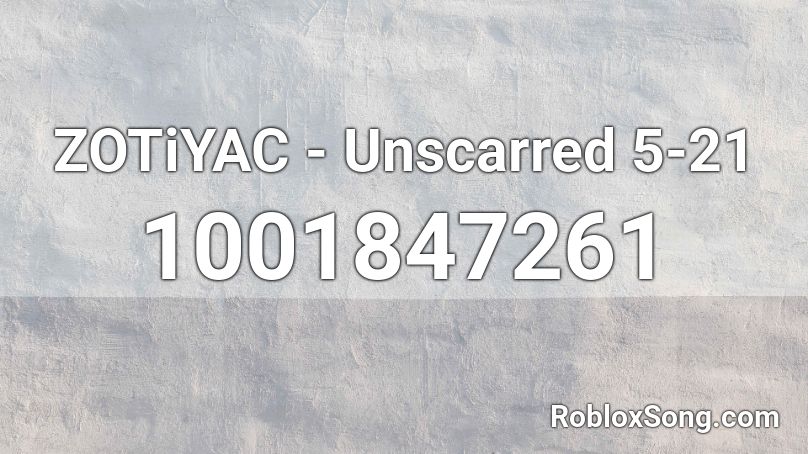ZOTiYAC - Unscarred 5-21 Roblox ID