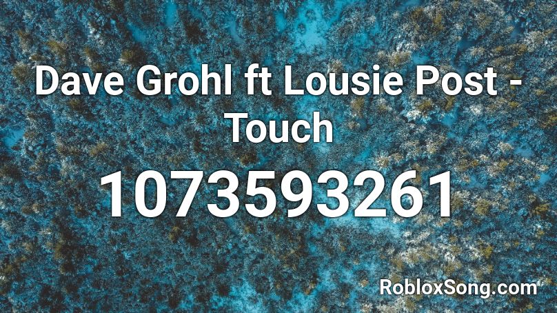Dave Grohl ft Lousie Post - Touch Roblox ID