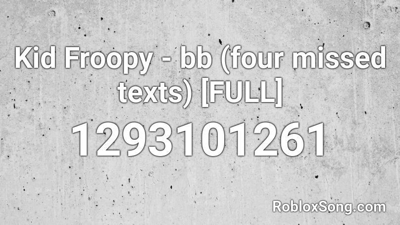 Kid Froopy - bb (four missed texts) [FULL] Roblox ID