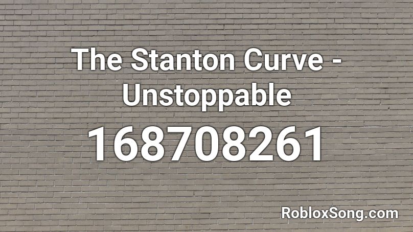 The Stanton Curve - Unstoppable Roblox ID