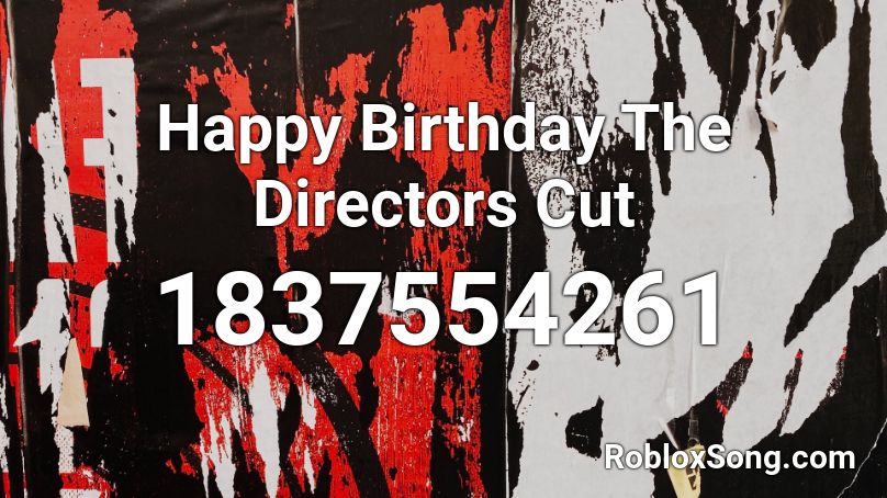 Happy Birthday The Directors Cut Roblox ID