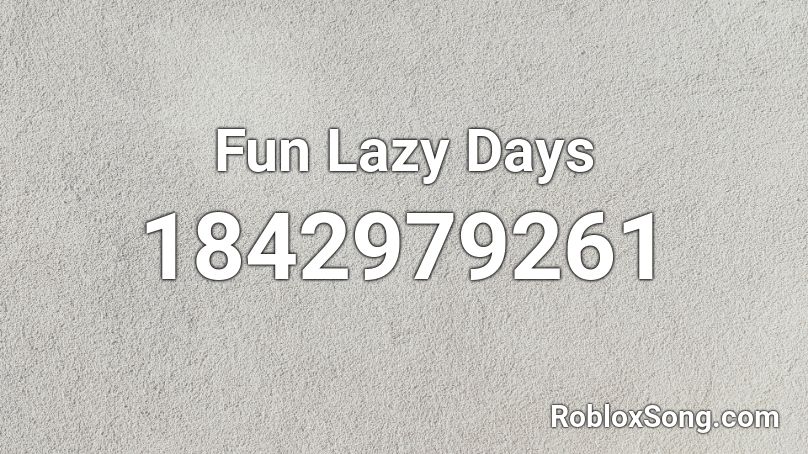 Fun Lazy Days Roblox ID